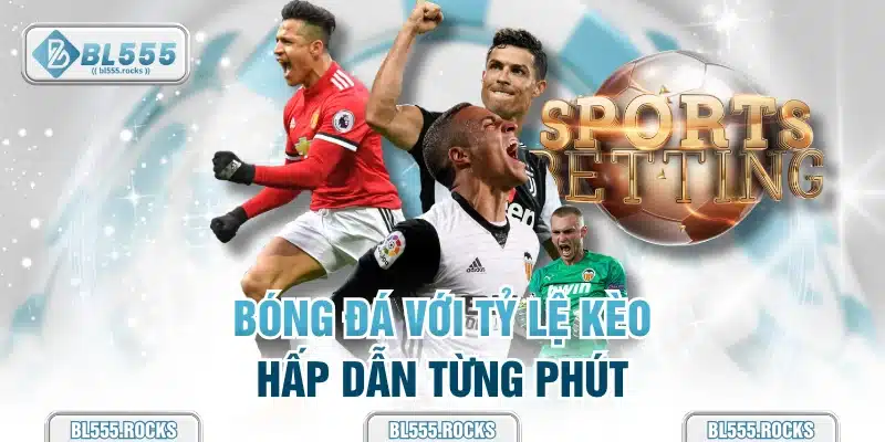 Bóng đá với tỷ lệ kèo hấp dẫn từng phút