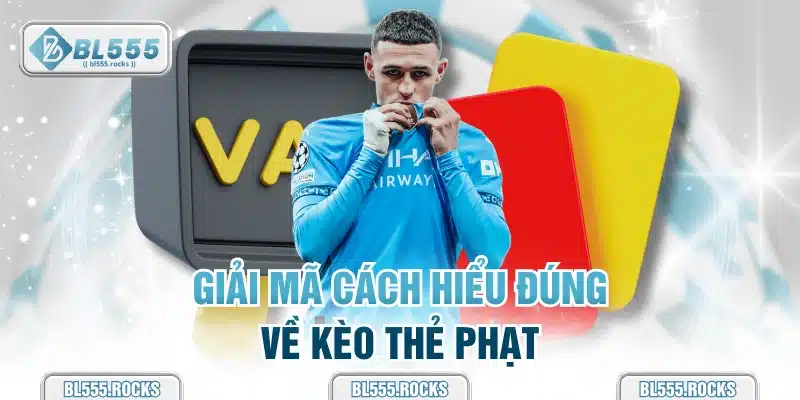 Giải mã cách hiểu đúng về kèo thẻ phạt