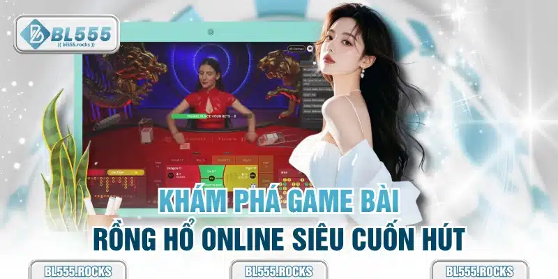 Khám phá game bài Rồng Hổ online siêu cuốn hút