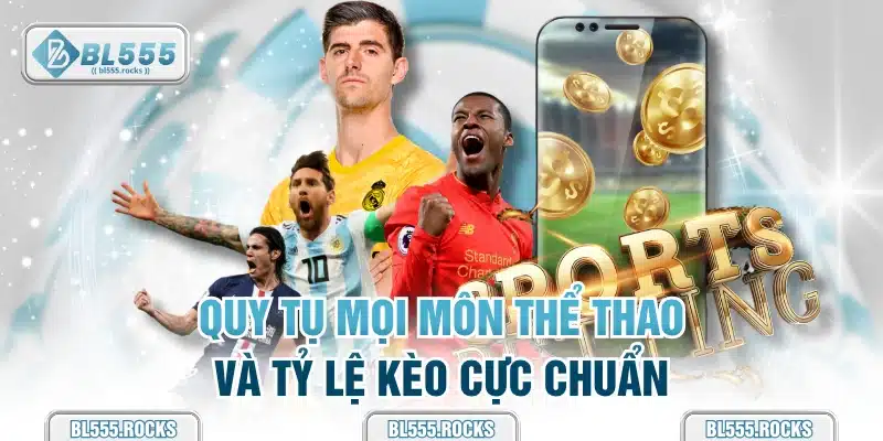 Quy tụ mọi môn thể thao và tỷ lệ kèo cực chuẩn